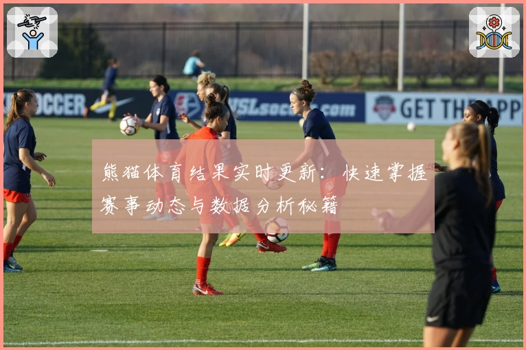 熊猫体育结果实时更新：快速掌握赛事动态与数据分析秘籍