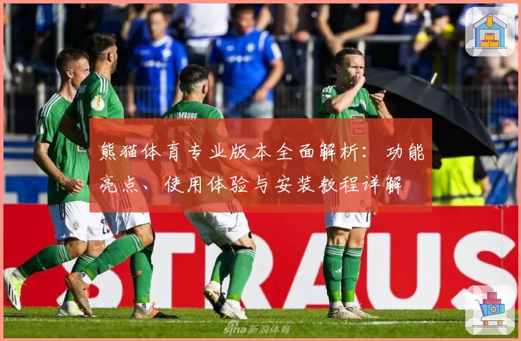 熊猫体育专业版本全面解析：功能亮点、使用体验与安装教程详解