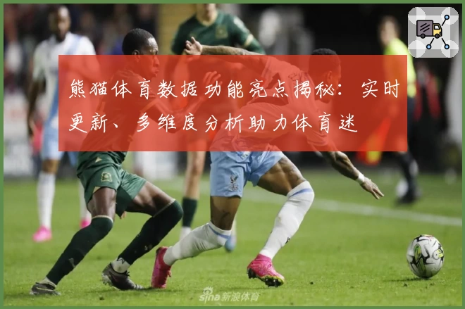 熊猫体育数据功能亮点揭秘：实时更新、多维度分析助力体育迷
