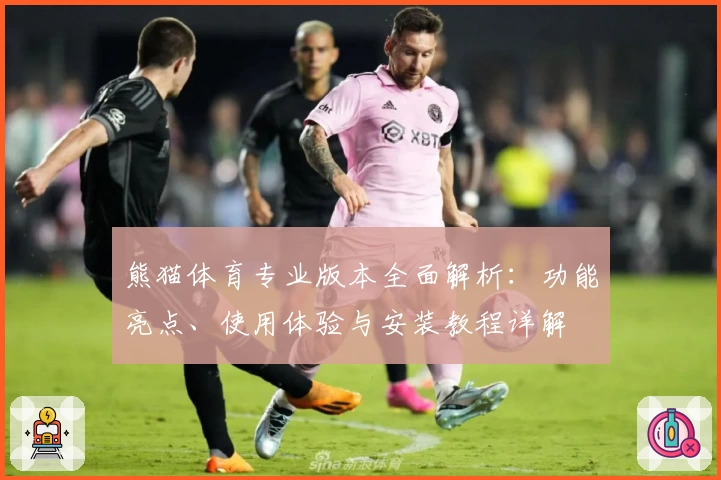 熊猫体育专业版本全面解析：功能亮点、使用体验与安装教程详解