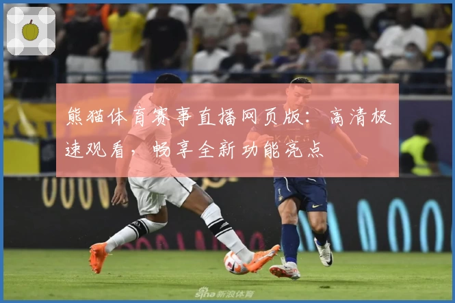 熊猫体育赛事直播网页版：高清极速观看，畅享全新功能亮点