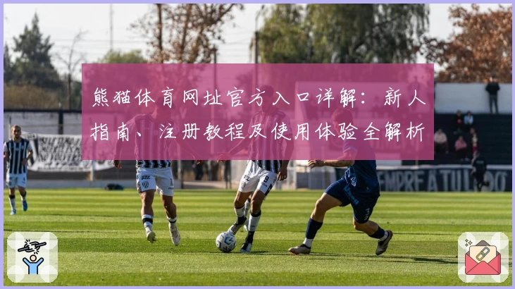 熊猫体育网址官方入口详解：新人指南、注册教程及使用体验全解析