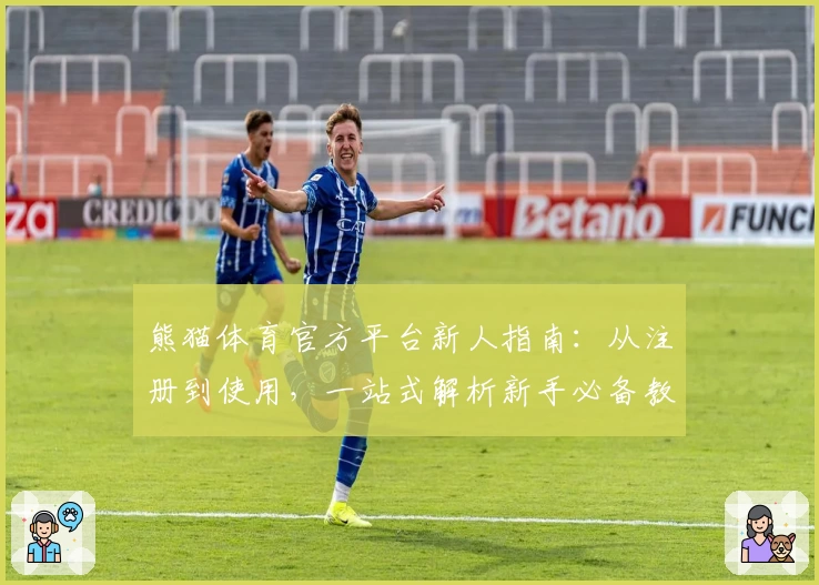 熊猫体育官方平台新人指南:从注册到使用,一站式解析新手必备教程