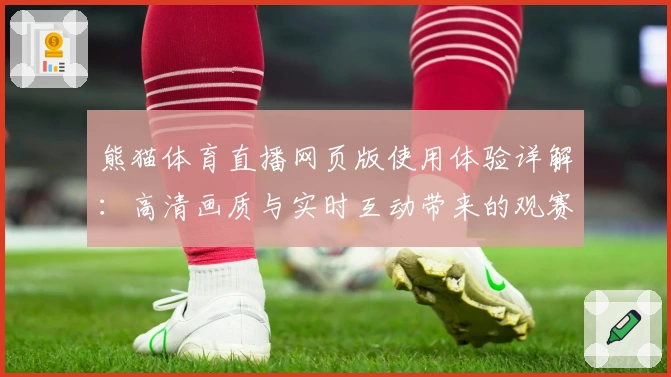 熊猫体育直播网页版使用体验详解：高清画质与实时互动带来的观赛新感受